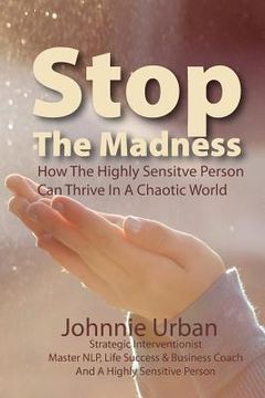 portada Stop The Madness: How the Highly Sensitive Person Can Thrive in a Chaotic World (en Inglés)