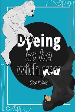 portada Dyeing To Be With You (en Inglés)