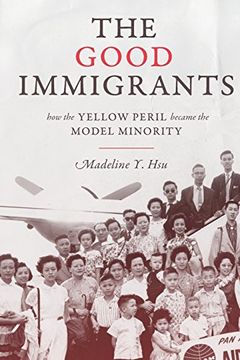 portada The Good Immigrants: How the Yellow Peril Became the Model Minority (Politics and Society in Modern America)