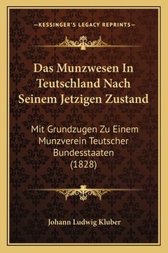 portada Das Munzwesen In Teutschland Nach Seinem Jetzigen Zustand: Mit Grundzugen Zu Einem Munzverein Teutscher Bundesstaaten (1828) (en Alemán)
