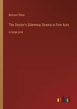 portada The Doctor's Dilemma; Drama in Five Acts: in large print 