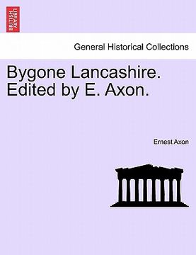 portada bygone lancashire. edited by e. axon. (en Inglés)
