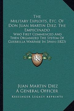 portada the military exploits, etc. of don juan martin diez, the empecinado: who first commenced and then organized the system of guerrilla warfare in spain ( (en Inglés)