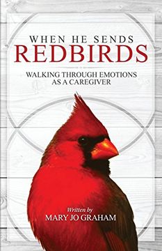 portada When He Sends Redbirds: Walking Through Emotions As a Caregiver (en Inglés)