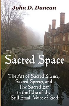 portada Sacred Space: The Art of Sacred Silence, Sacred Speech, and The Sacred Ear in the Echo of the Still Small Voice of God