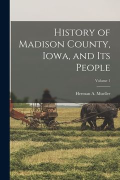 portada History of Madison County, Iowa, and Its People; Volume 1 (en Inglés)