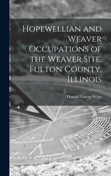 portada Hopewellian and Weaver Occupations of the Weaver Site, Fulton County, Illinois (en Inglés)