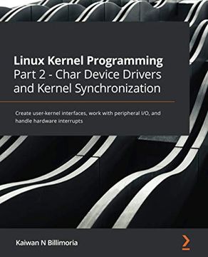 portada Linux Kernel Programming Part 2 - Char Device Drivers and Kernel Synchronization: Create User-Kernel Interfaces, Work With Peripheral i (in English)