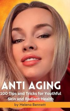 portada ANTI AGING - 100 Tips and Tricks for Youthful Skin and Radiant Health: A Comprehensive Guide to Achieving Beautiful Skin at Every Age (en Inglés)