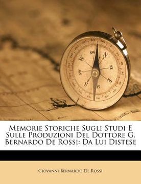 portada Memorie Storiche Sugli Studi E Sulle Produzioni del Dottore G. Bernardo de Rossi: Da Lui Distese