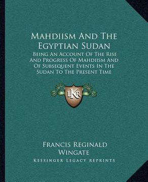 portada mahdiism and the egyptian sudan: being an account of the rise and progress of mahdiism and of subsequent events in the sudan to the present time (en Inglés)