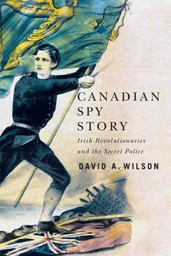 portada Canadian spy Story: Irish Revolutionaries and the Secret Police 
