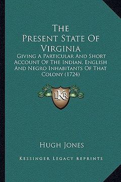 portada the present state of virginia the present state of virginia: giving a particular and short account of the indian, englishgiving a particular and short (en Inglés)