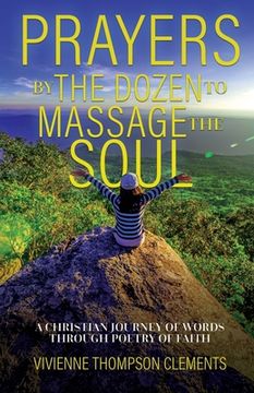 portada Prayers By The Dozen, to massage the soul...: A Christian journey of words through poetry of faith (en Inglés)