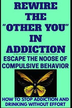 portada Rewire The "Other You" In Addiction: Escape The Noose Of Compulsive Behavior(How To Stop Addiction And Drinking Without Effort) (in English)