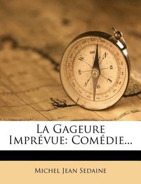 portada La Gageure Imprévue: Comédie... (en Francés)