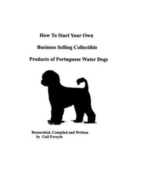 portada how to start your own business selling collectible products of portuguese water dogs (in English)