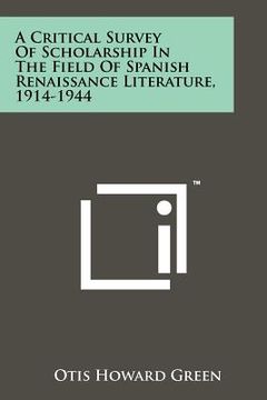 portada a critical survey of scholarship in the field of spanish renaissance literature, 1914-1944 (en Inglés)