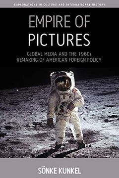 portada Empire of Pictures: Global Media and the 1960S Remaking of American Foreign Policy (Explorations in Culture and International History) 
