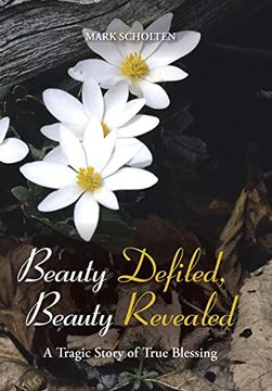 portada Beauty Defiled; Beauty Revealed: A Tragic Story of True Blessing (en Inglés)