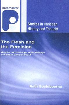 portada the flesh and the feminine: gender and theology in the writings of caspar schwenckfeld (en Inglés)
