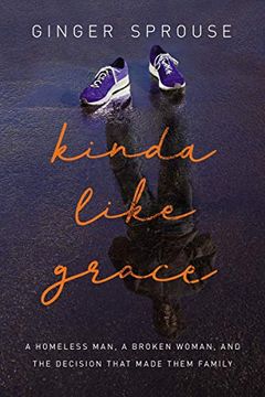 portada Kinda Like Grace: A Homeless Man, a Broken Woman, and the Decision That Made Them Family (en Inglés)