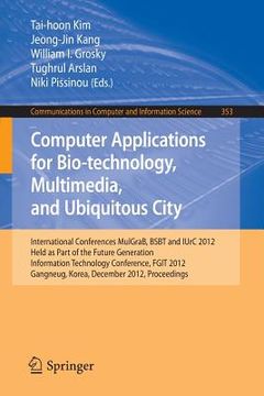 portada computer applications for bio-technology, multimedia and ubiquitous city: international conferences, mulgrab, bsbt and iurc 2012, held as part of the (en Inglés)