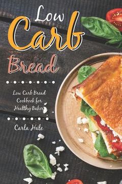portada Low Carb Bread: Low Carb Bread Cookbook for Healthy Bakers (en Inglés)
