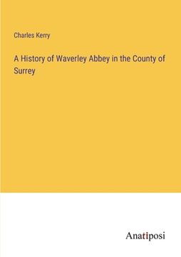 portada A History of Waverley Abbey in the County of Surrey (en Inglés)