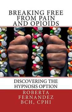 portada Breaking Free from Pain and Opioids: Discovering the Hypnosis Option (in English)