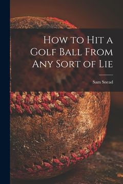 portada How to Hit a Golf Ball From Any Sort of Lie (in English)