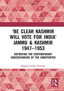 portada ‘be Clear Kashmir Will Vote for India’ Jammu & Kashmir 1947-1953: Reporting the Contemporary Understanding of the Unreported (en Inglés)