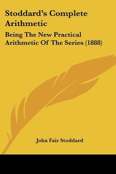 portada stoddard's complete arithmetic: being the new practical arithmetic of the series (1888) (en Inglés)