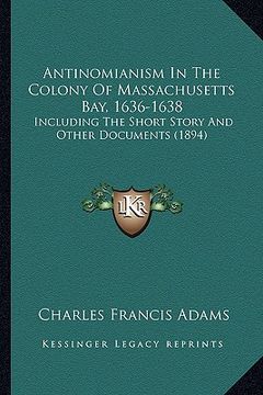 portada antinomianism in the colony of massachusetts bay, 1636-1638: including the short story and other documents (1894) (in English)