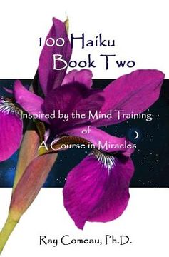 portada 100 Haiku Book Two: Inspired by the Mind Training of A Course in Miracles (en Inglés)