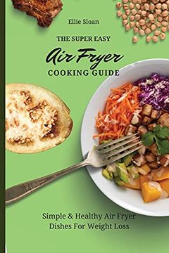 portada The Super Easy air Fryer Cooking Guide: Simple & Healthy air Fryer Dishes for Weight Loss (en Inglés)