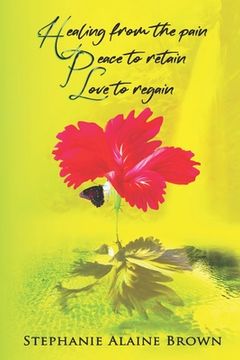 portada Healing from the pain Peace to retain Love to regain (in English)