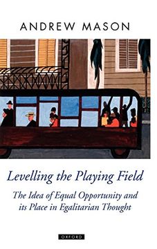 portada Levelling the Playing Field: The Idea of Equal Opportunity and its Place in Egalitarian Thought (en Inglés)