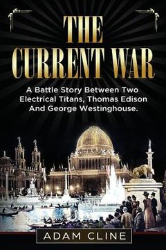 portada The Current War: A Battle Story Between Two Electrical Titans, Thomas Edison And George Westinghouse (en Inglés)
