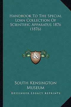 portada handbook to the special loan collection of scientific apparahandbook to the special loan collection of scientific apparatus 1876 (1876) tus 1876 (1876 (en Inglés)