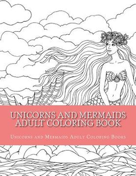 portada Unicorns and Mermaids Adult Coloring Book: Easy Large Print Beginner Designs of Unicorns and Mermaids Coloring Book for Adults (en Inglés)