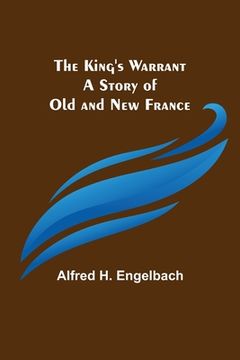portada The King's Warrant: A Story of Old and New France (en Inglés)
