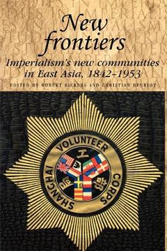 portada new frontiers: imperialism's new communities in east asia, 1842-1953 (en Inglés)