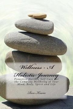 portada Wellness - A Holistic Journey: Proactive Holistic Self Care For the Complete Wellbeing of Your Mind, Body, Spirit and Life
