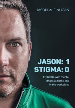 portada Jason: 1 Stigma: 0: My battle with mental illness at home and in the workplace (in English)
