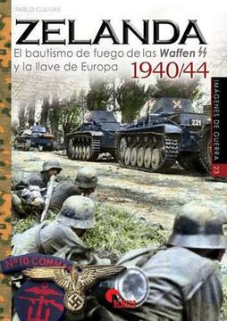 portada Zelanda 1940-1944: El Bautismo de Fuego de las Waffen-Ss y la Llave de Europa (Imágenes de Guerra)