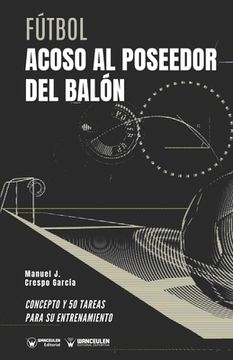 portada Fútbol. Acoso al poseedor del balón: Concepto y 50 tareas para su entrenamiento