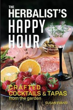 portada The Herbalist's Happy Hour: Crafted Cocktails and Tapas from the garden (en Inglés)
