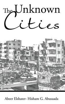 portada The Unknown Cities: From Loss of Hope to Well-Being [and] Self-Satisfaction (en Inglés)