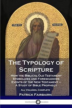 portada The Typology of Scripture: How the Biblical old Testament Symbolizes and Foreshadows Events of the new Testament - a Study of Bible Prophecy - all Volumes, Complete (in English)
